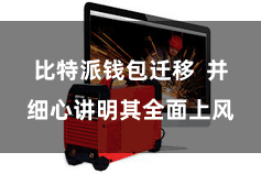 比特派钱包迁移  并细心讲明其全面上风