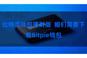 比特派钱包理财版  咱们需要下载Bitpie钱包