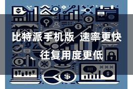 比特派手机版 速率更快、往复用度更低