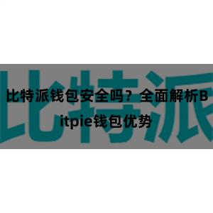 比特派钱包安全吗？全面解析Bitpie钱包优势