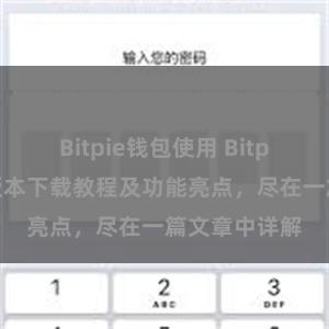 Bitpie钱包使用 Bitpie钱包最新版本下载教程及功能亮点，尽在一篇文章中详解