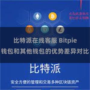 比特派在线客服 Bitpie钱包和其他钱包的优势差异对比