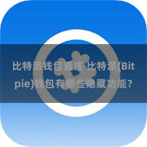 比特派钱包直连 比特派(Bitpie)钱包有哪些隐藏功能？