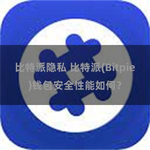 比特派隐私 比特派(Bitpie)钱包安全性能如何？