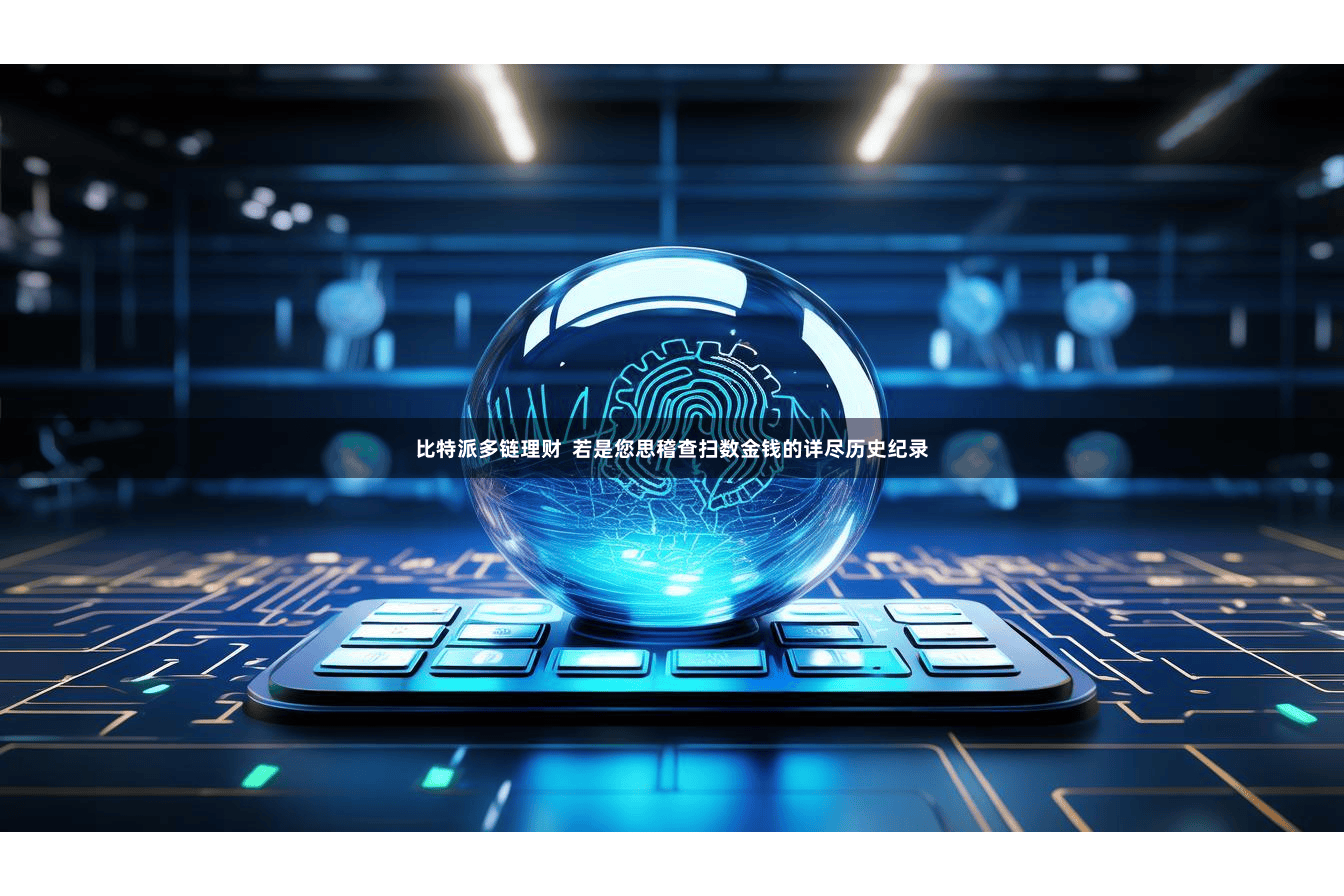 比特派多链理财  若是您思稽查扫数金钱的详尽历史纪录