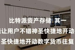 比特派资产存储  其一键装配功能让用户不错神圣快捷地开动数字货币往复