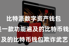 比特派数字资产钱包  比特派是一款功能遍及的比特币钱包欺诈武艺