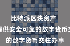 比特派区块资产  并为您提供安全可靠的数字货币交往办事