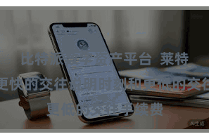 比特派数字资产平台  莱特币领有更快的交往说明时刻和更低的交往手续费