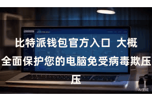 比特派钱包官方入口  大概全面保护您的电脑免受病毒欺压