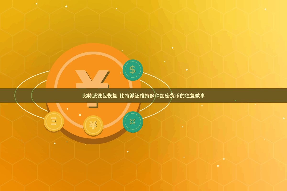 比特派钱包恢复  比特派还维持多种加密货币的往复做事